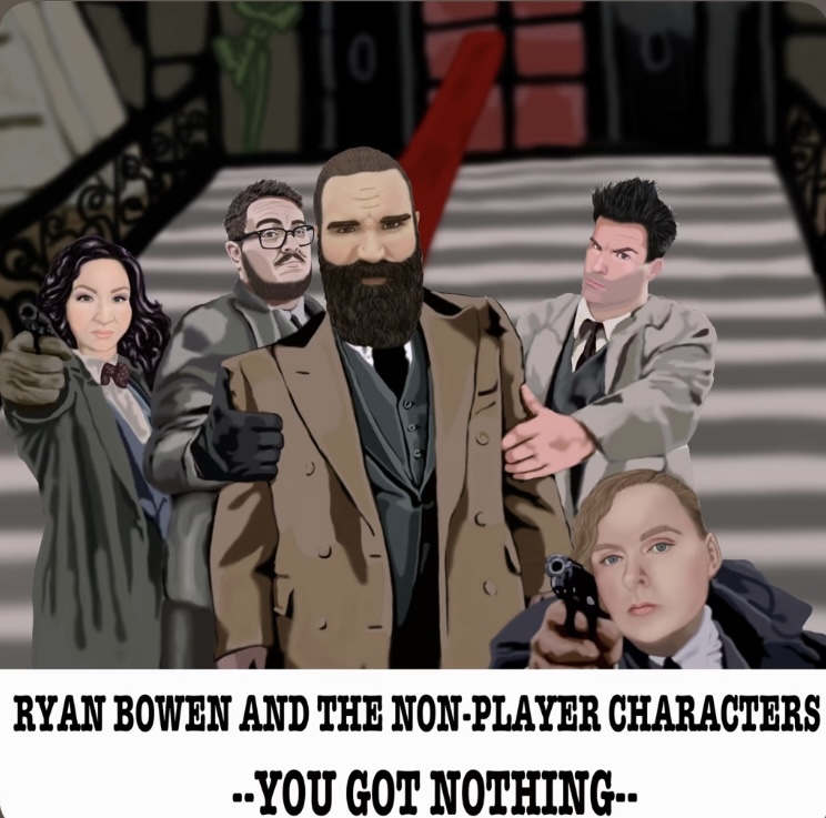 Ryan Bowen and the Non-Player Characters got something, even if you’ve got nothing.